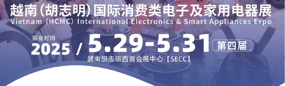越南（胡志明）国际消费类电子及家用电器展 5.29-5.31. 2025